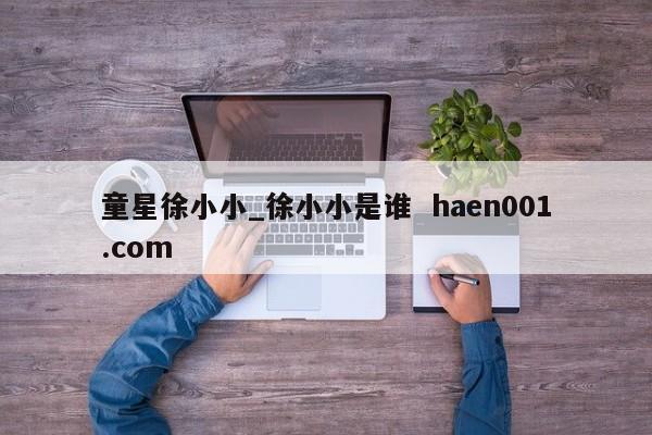 童星徐小小_徐小小是谁  haen001.com