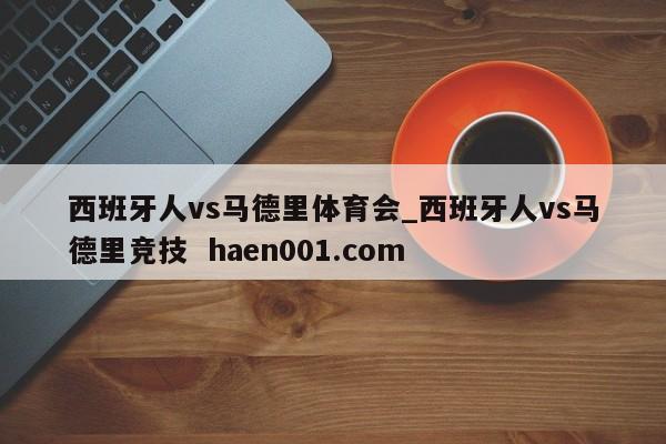 西班牙人vs马德里体育会_西班牙人vs马德里竞技  haen001.com