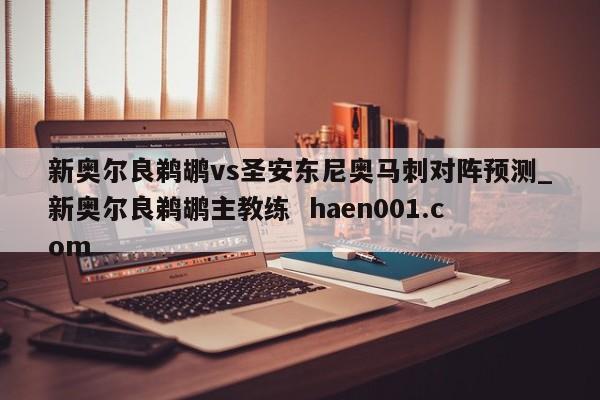 新奥尔良鹈鹕vs圣安东尼奥马刺对阵预测_新奥尔良鹈鹕主教练  haen001.com
