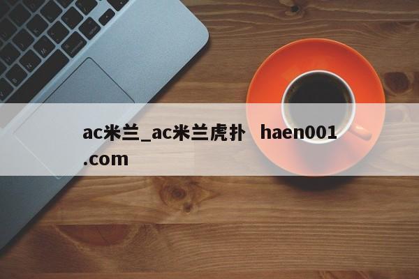 ac米兰_ac米兰虎扑  haen001.com