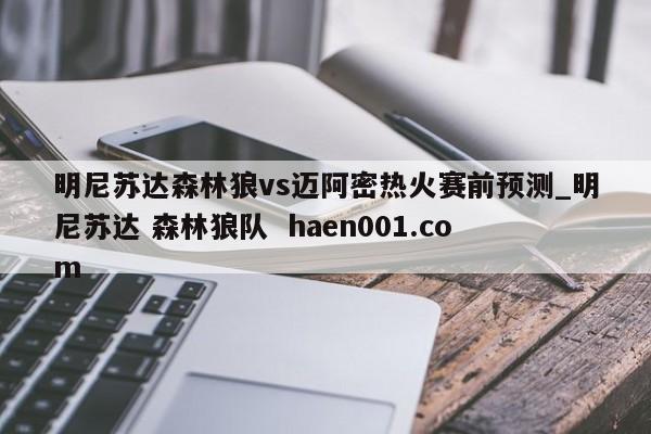 明尼苏达森林狼vs迈阿密热火赛前预测_明尼苏达 森林狼队  haen001.com