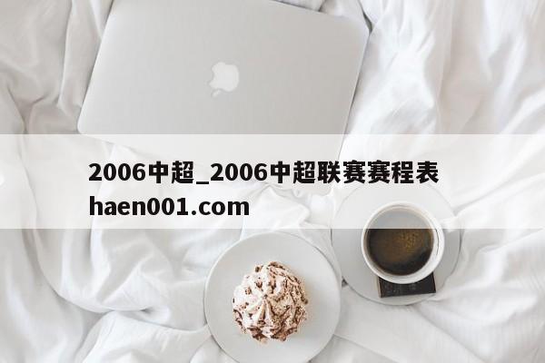 2006中超_2006中超联赛赛程表  haen001.com