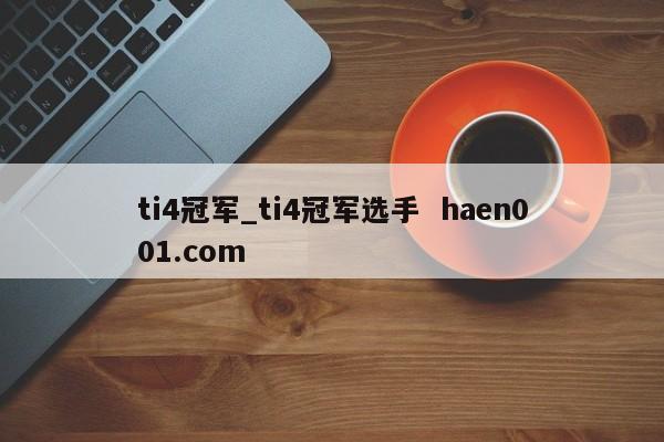 ti4冠军_ti4冠军选手  haen001.com